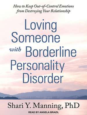 Loving Someone with Borderline Personality Disorder: How to Keep Out-Of-Control Emotions from Destroying Your Relationship de Angela Brazil