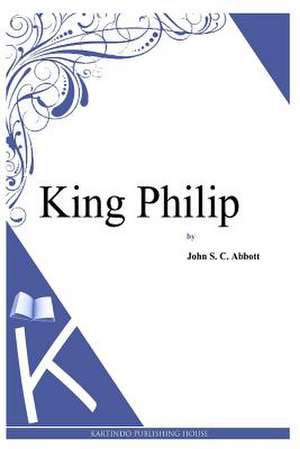 King Philip de John S. C. Abbott