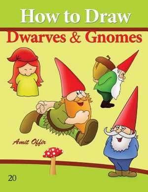 How to Draw Gnomes and Dwarves de Amit Offir