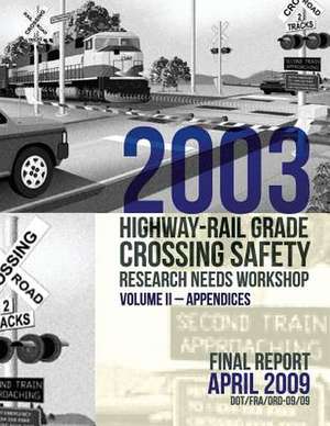 2003 Highway-Rail Grade Crossing Safety Research Needs Workshop Volume II de U. S. Department of Transportation