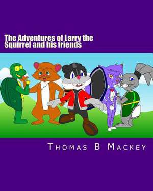 The Adventures of Larry the Squirrel and His Friends de Thomas B. Mackey