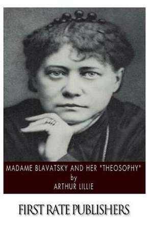 Madame Blavatsky and Her Theosophy de Arthur Lillie