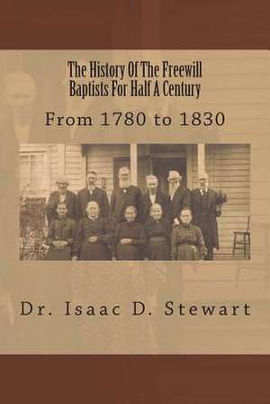 The History of the Freewill Baptists for Half a Century de I. D. Stewart