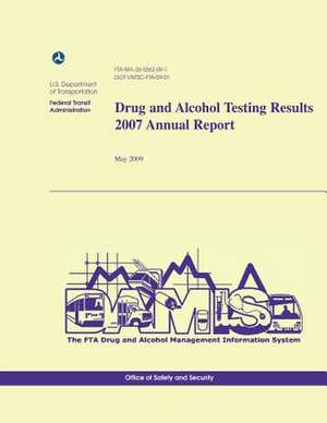 Drug and Alcohol Testing Results 2007 Annual Report de U. S. Department of Transportation