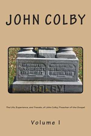 The Life, Experience, and Travels, of John Colby, Preacher of the Gospel. de John Colby