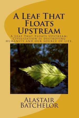 A Leaf That Floats Upstream de MR Alastair Edward Batchelor