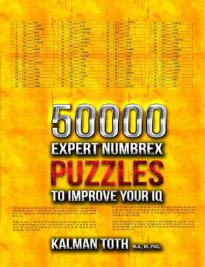 50000 Expert Numbrex Puzzles to Improve Your IQ de Kalman Toth M. a. M. Phil