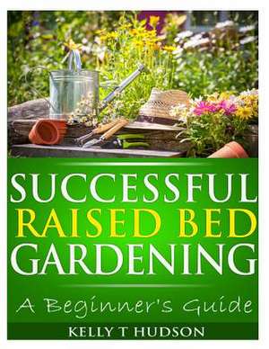 Successful Raised Bed Gardening de Kelly T. Hudson