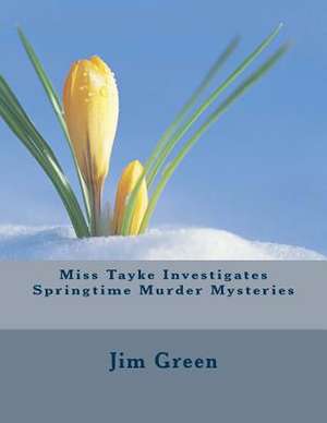 Miss Tayke Investigates Springtime Murder Mysteries de Jim Green