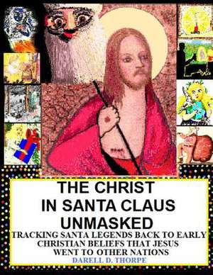 The Christ in Santa Claus Unmasked {Color Illustrated Edition 12-17-2013} de Thorpe, Darell D.