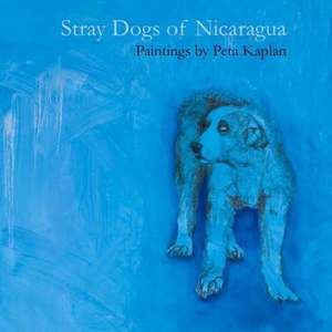 Stray Dogs of Nicaragua de Peta Kaplan