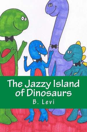 The Jazzy Island of Dinosaurs de B. Levi