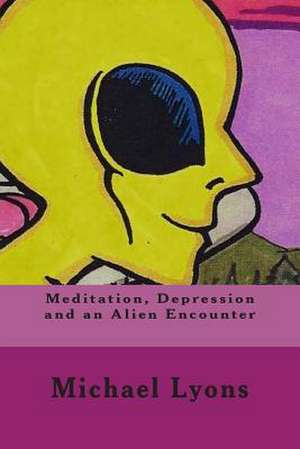 Meditation, Depression and an Alien Encounter de Michael Lyons