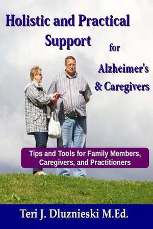 Holistic and Practical Support for Alzheimers and Caregivers de MS Teri J. Dluznieski M. Ed