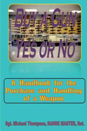 Buy a Gun, Yes or No? de Sgt Michael W. Thompson Ret