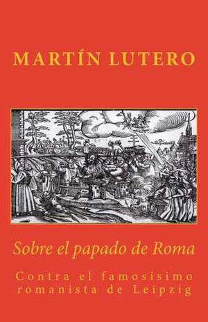 Sobre El Papado de Roma de Martin Lutero