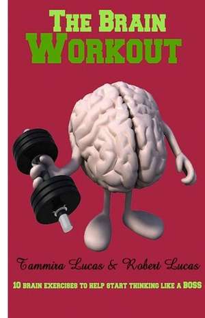 The Brain Workout- 10 Brain Exercises to Help You Start Thinking Like a Boss de Tammira Lucas