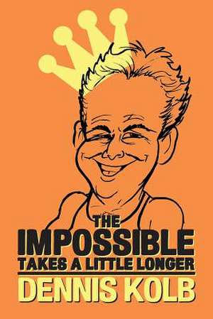 The Impossible Takes a Little Longer de Dennis Kolb