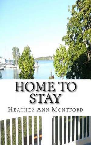 Home to Stay de Heather Ann Montford