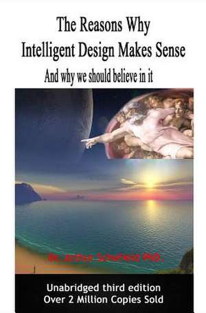 The Reasons Why Intelligent Design Makes Sense de Dr Arthur Schofield Phd