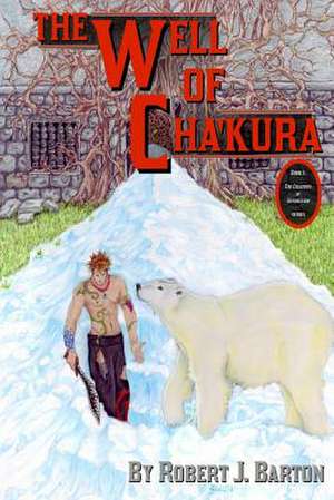 The Well of Cha'kura de Robert J. Barton