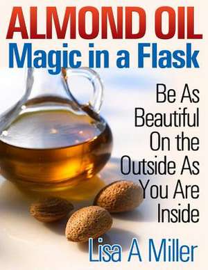 Almond Oil - Magic in a Flask de Lisa A. Miller