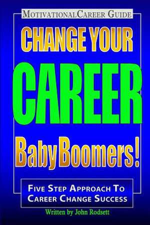 Change Your Career Baby Boomers! de John Rodsett