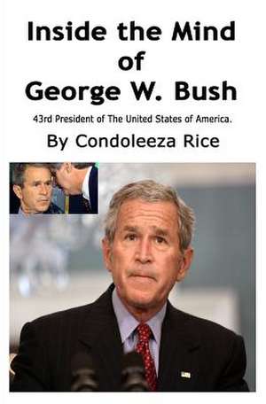 Inside the Mind of George W. Bush de Condoleeza Rice