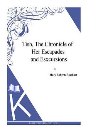 Tish, the Chronicle of Her Escapades and Esxcursions de Mary Roberts Rinehart