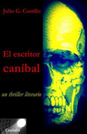 El Escritor Canibal. Un Thriller Literario de Julio G. Castillo