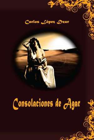 Consolaciones de Agar de Carlos Lopez Dzur