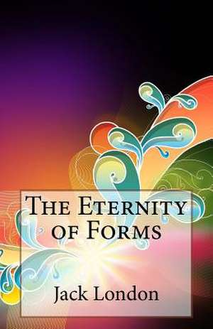 The Eternity of Forms de Jack London