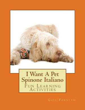 I Want a Pet Spinone Italiano de Gail Forsyth