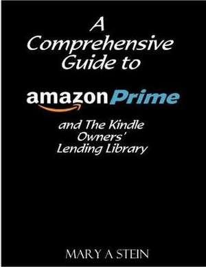 A Comprehensive Guide to Amazon Prime and the Kindle Owners? Lending Library de Mary a. Stein