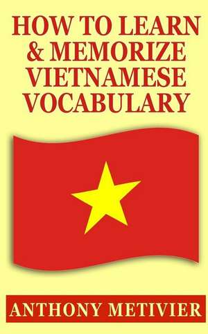 How to Learn and Memorize Vietnamese Vocabulary de Anthony Metivier