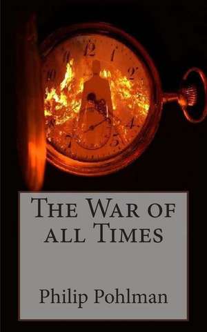 The War of All Times de Philip Pohlman