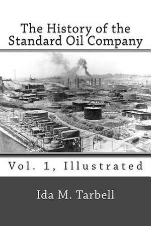 The History of the Standard Oil Company (Vol. 1, Illustrated) de Ida M. Tarbell