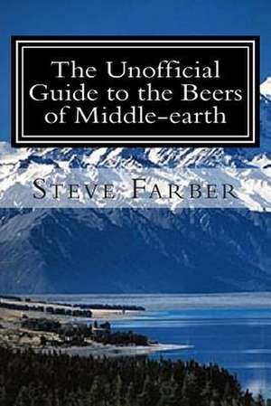 The Unofficial Guide to the Beers of Middle-Earth de MR Steven Farber