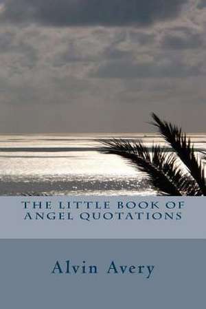 The Little Book of Angel Quotations de Alvin Avery