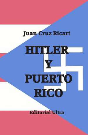 Hitler y Puerto Rico de Juan Cruz-Ricart