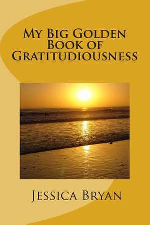 My Big Golden Book of Gratitudiousness de Jessica Bryan