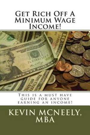 Get Rich Off a Minimum Wage Income! de Kevin McNeely