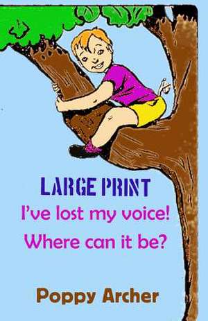 I've Lost My Voice! Where Can It Be? Large Print de Poppy Archer