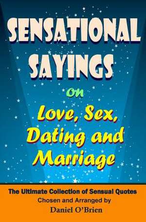 Sensational Sayings on Love, Sex, Dating and Marriage de MR Daniel O'Brien