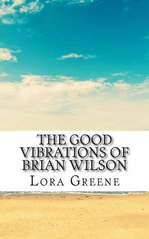 The Good Vibrations of Brian Wilson de Lora Greene