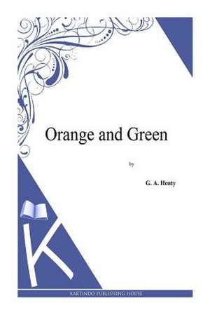 Orange and Green de G. a. Henty