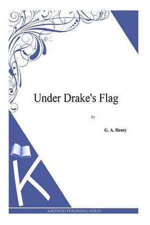 Under Drake's Flag de G. a. Henty