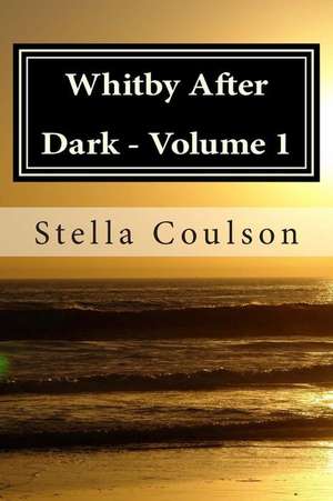 Whitby After Dark - Volume 1 de Stella Coulson