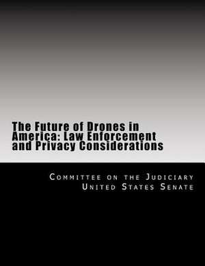 The Future of Drones in America de Committee on the J. United States Senate