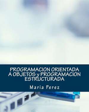 Programacion Orientada a Objetos y Programacion Estructurada de Maria Perez